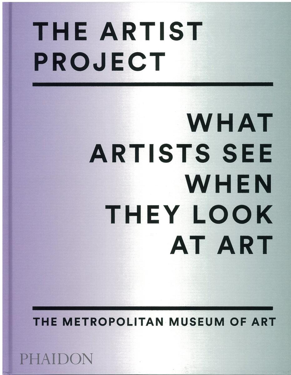 The artist project : what artists see when they look at art / The Metropolitan Museum of Art cover