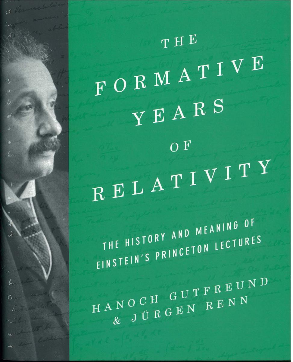 The formative years of relativity : the history and meaning of Einstein's Princeton lectures, featuring Einstein's classic text The Meaning of Relativity, in its historical context / Hanoch Gutfreund, Jurgen Renn cover