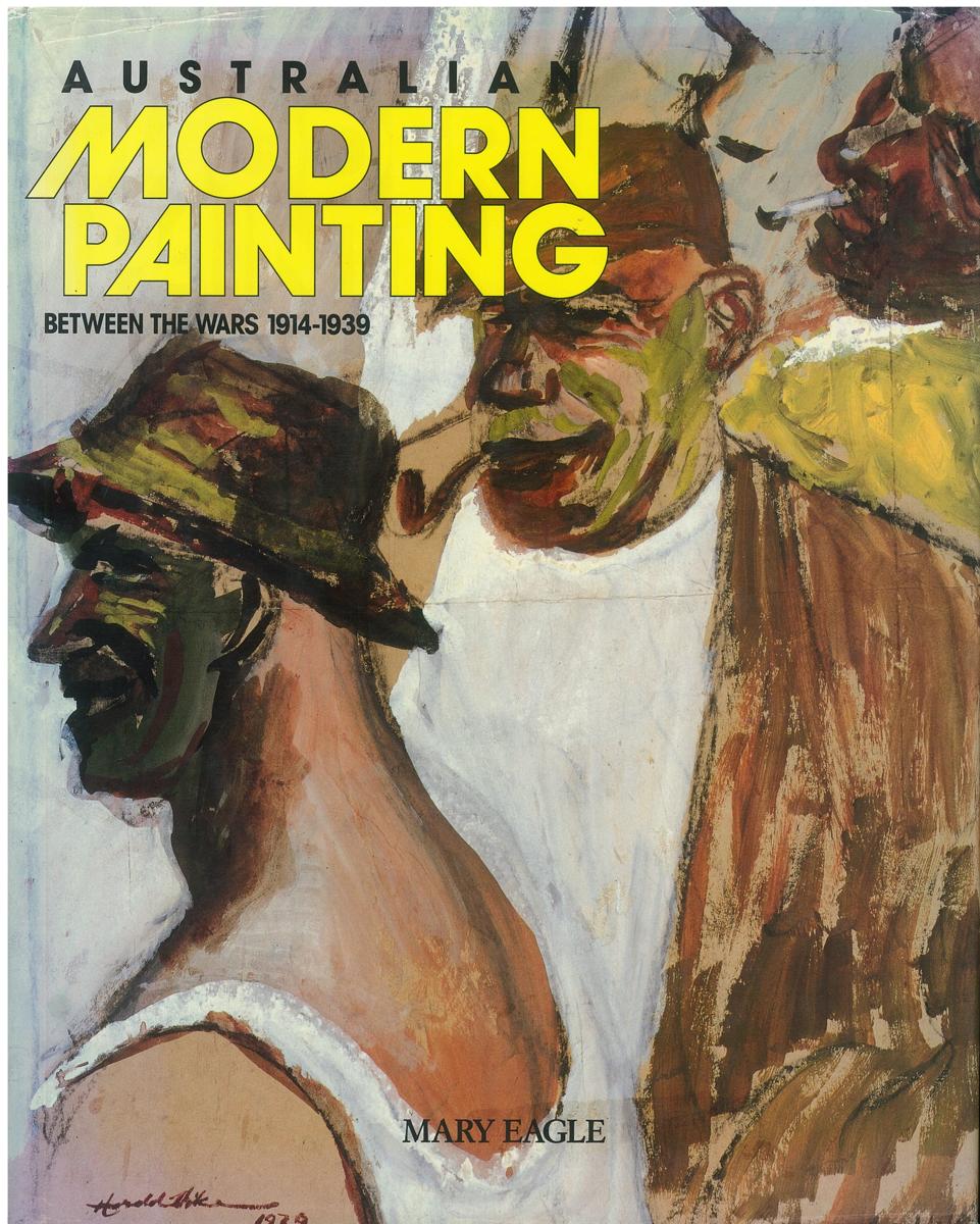 Australian modern painting between the wars 1914-1939 / Mary Eagle ; general editor Jennifer Phipps cover