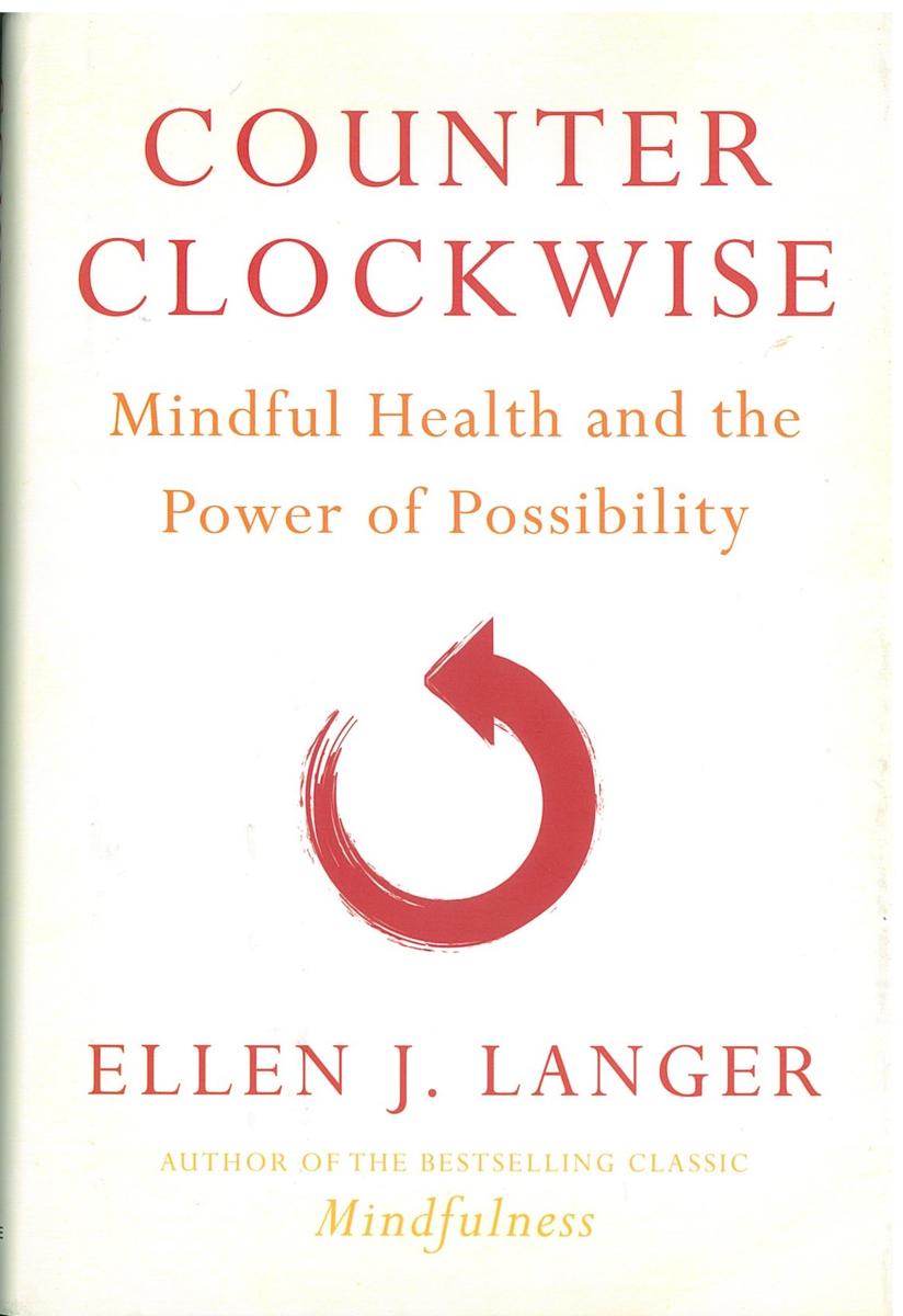 Counterclockwise mindful health and the power of possibility / Ellen J. Langer cover