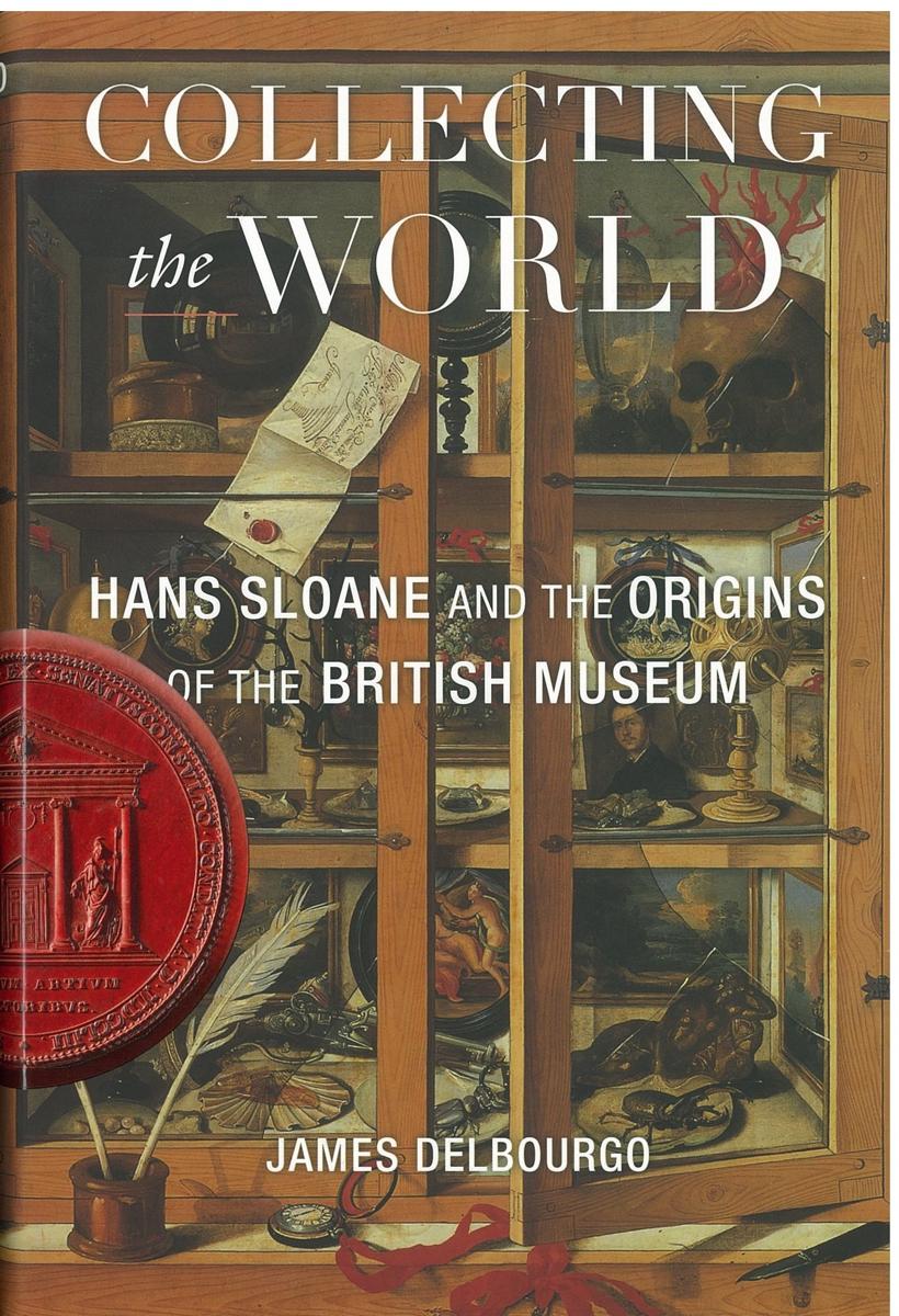 Collecting the world : Hans Sloane and the origins of the British Museum / James Delbourgo cover