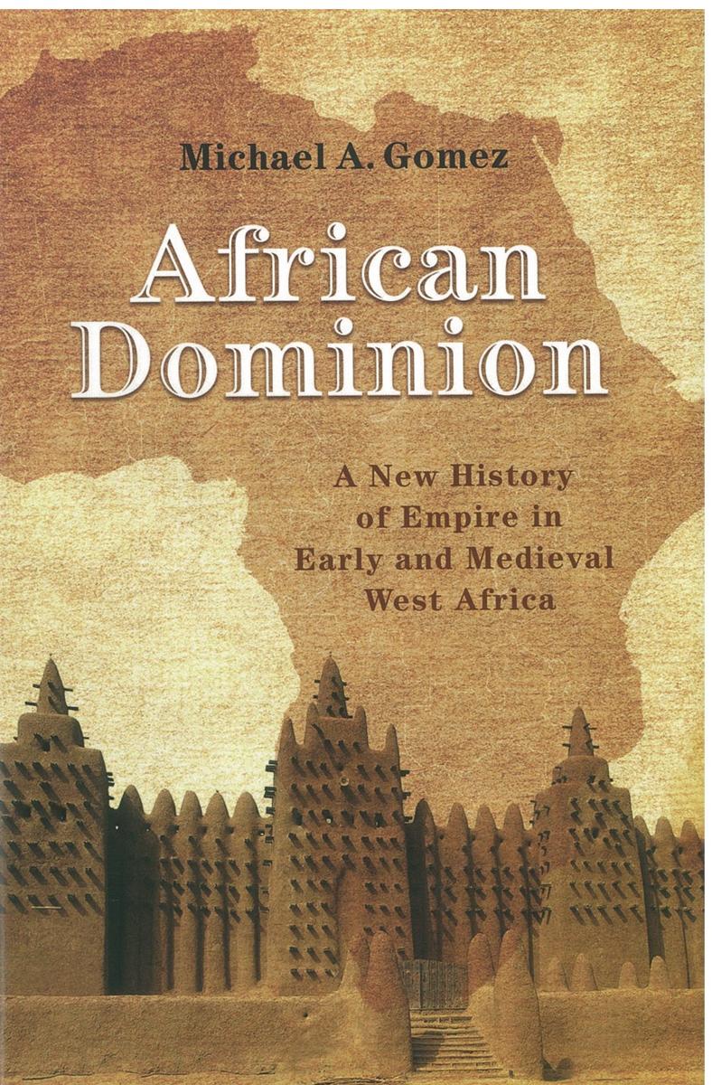 African dominion : a new history of empire in early and medieval West Africa / Michael A. Gomez cover