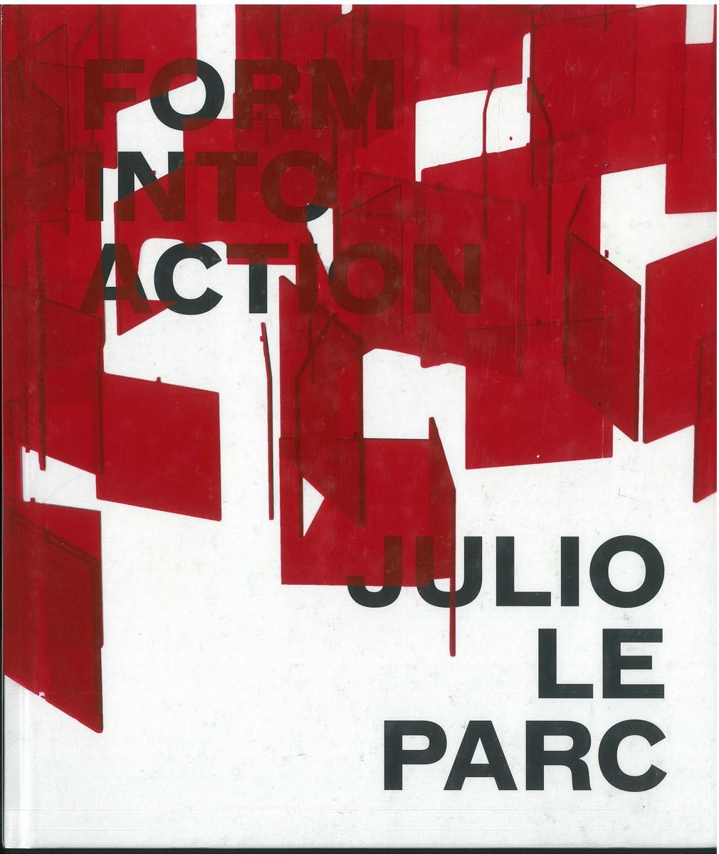 Julio Le Parc : form into action / Estrellita Brodsky ; with contributions by Rodrigo Alonso, Valerie Hillings, Julio Le Parc, Edward J. Sullivan cover