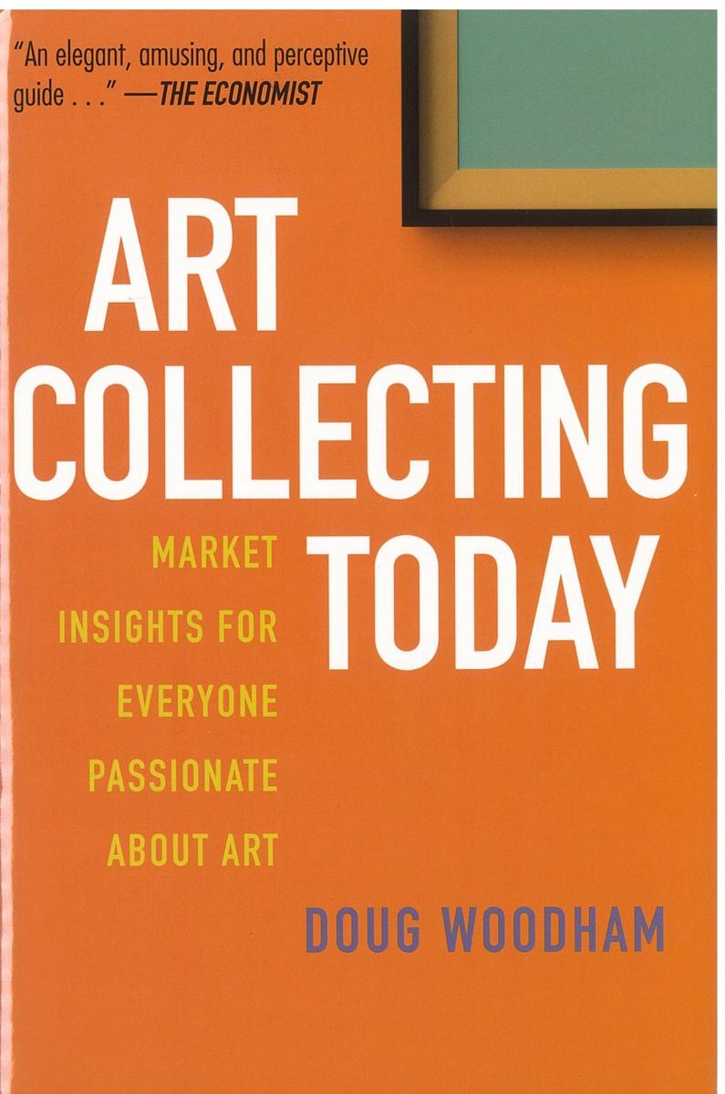 Art collecting today : market insights for everyone passionate about art / Doug Woodham cover