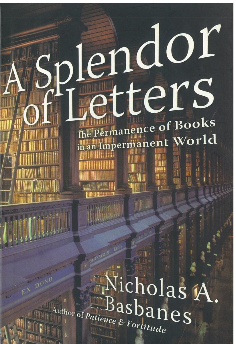 A splendor of letters : the permanence of books in an impermanent world / by Nicholas A. Basbanes cover