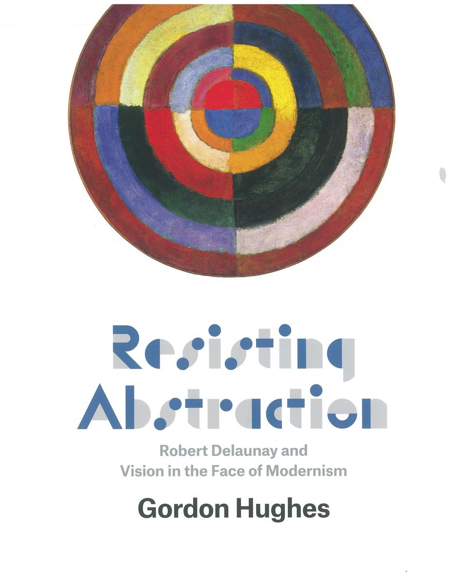 Resisting abstraction : Robert Delaunay and vision in the face of modernism / Gordon Hughes cover