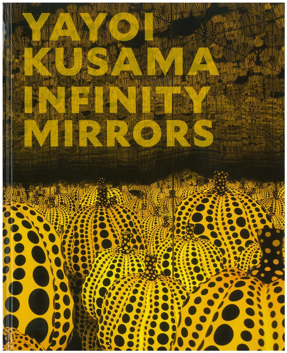 Yayoi Kusama : infinity mirrors / edited by Mika Yoshitake ; with contributions by Melissa Chiu, Alexander Dumbadze, Alex Jones, Gloria Sutton, Miwako Tezuka, Mika Yoshitake cover