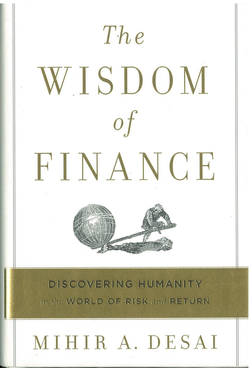 The wisdom of finance : discovering humanity in the world of risk ad return / Mihir A. Desai cover