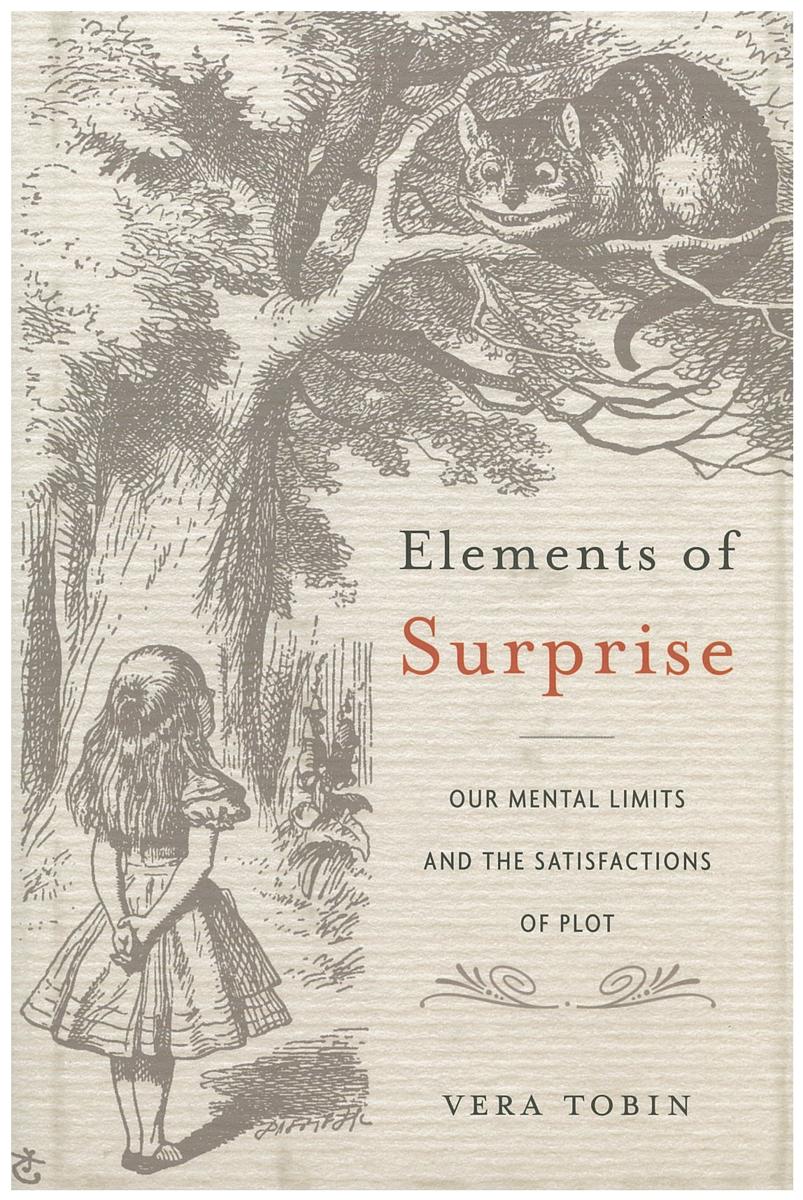 Elements of surprise : our mental limits and the satisfactions of plot / Vera Tobin cover