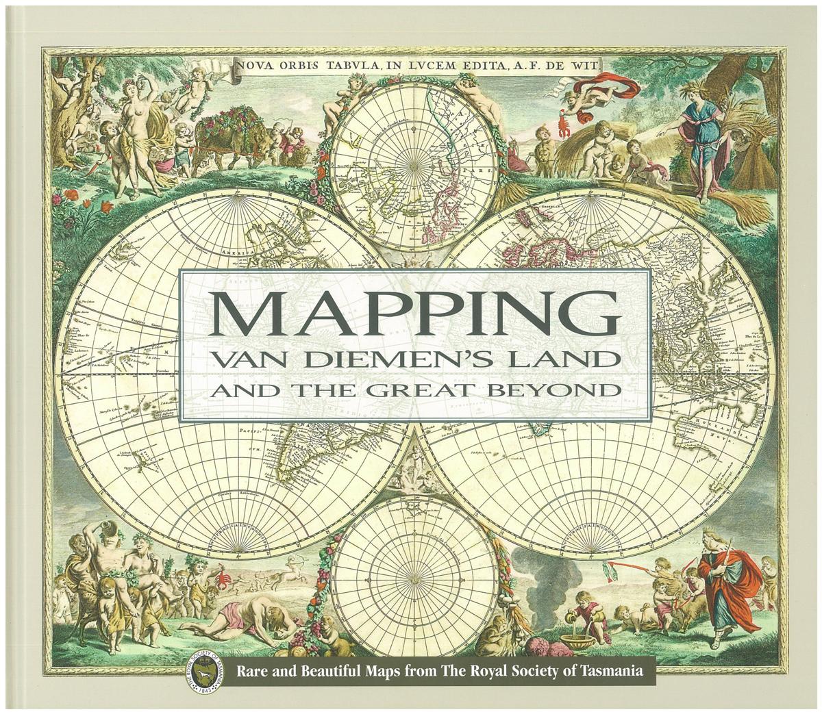 Mapping Van Diemen's Land and the great beyond : rare and beautiful maps from the Royal Society of Tasmania / edited by Lynn Davies, Margaret Davies, Warren Boyles cover