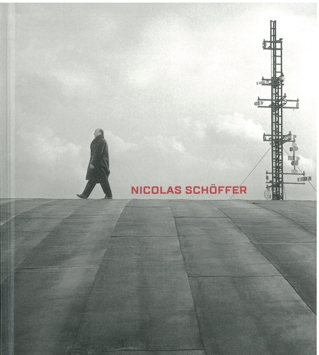 Nicolas Schöffer : space, light, time / edited by Arnauld Pierre ; with contributions by Sébastien Delot, Pauline Mari, Arnauld Pierre and Dominique Trudel cover