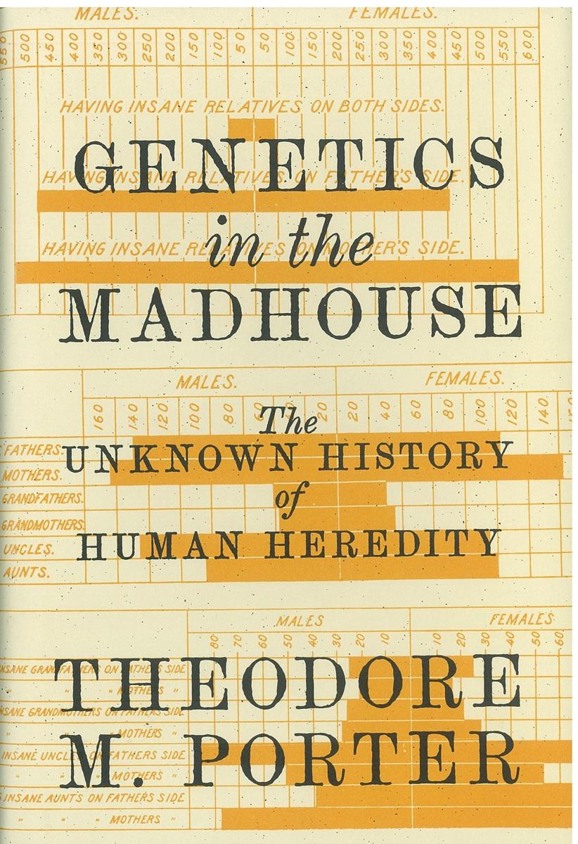 Genetics in the madhouse : the unknown history of human heredity / Theodore M. Porter cover