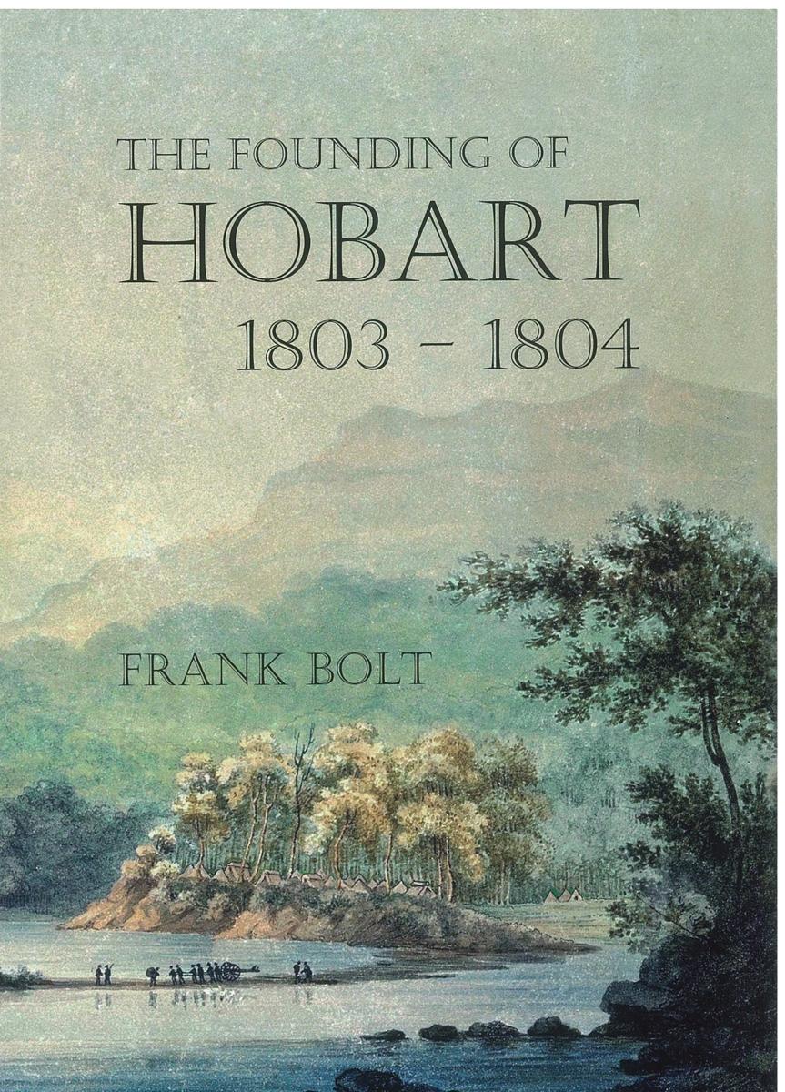 The founding of Hobart : a diary recounting the events on the Derwent 1803-1804 /​ by Frank Bolt cover