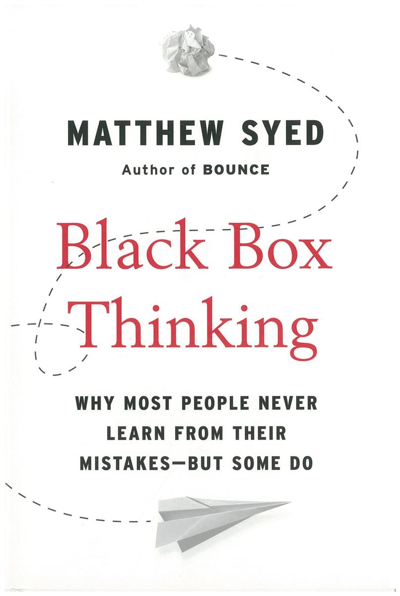Black box thinking : why most people never learn from their mistakes - but some do / Matthew Syed cover