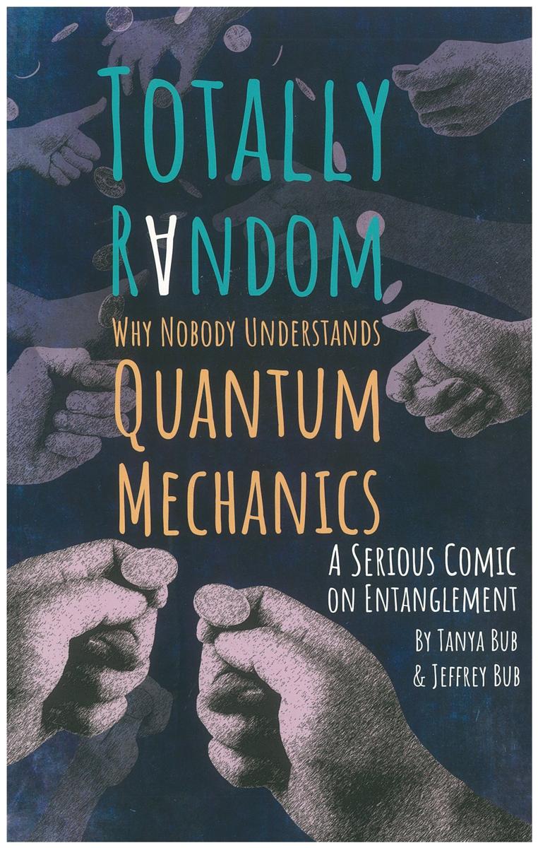 Totally random : why nobody understands quantum mechanics (a serious comic on entanglement) / Tanya Bub and Jeffrey Bub cover