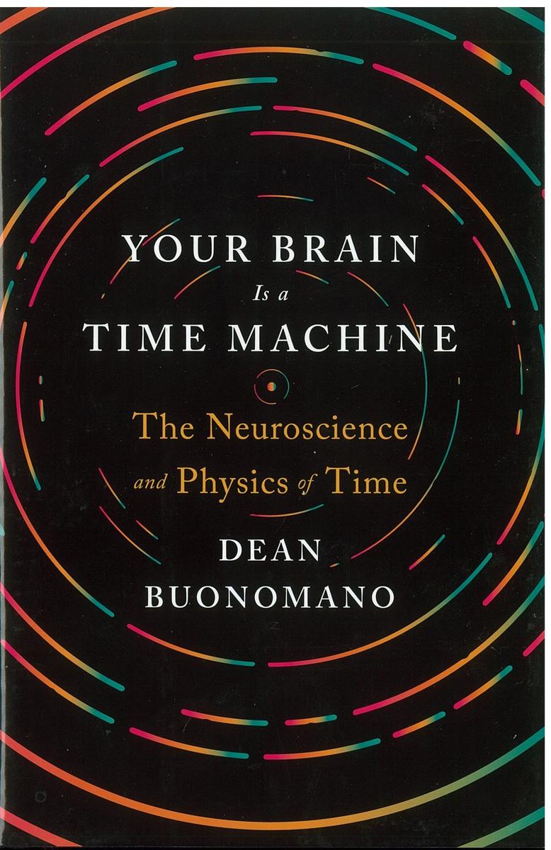 Your brain is a time machine : the neuroscience and physics of time / Dean Buonomano cover