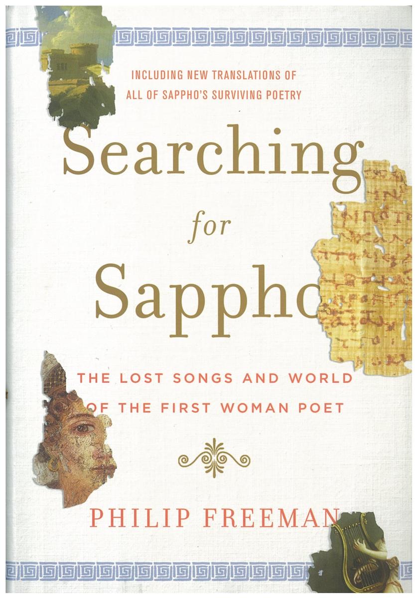 Searching for Sappho : the lost songs and world of the first woman poet, including new translations of all of Sappho's surviving poetry / Philip Freeman cover