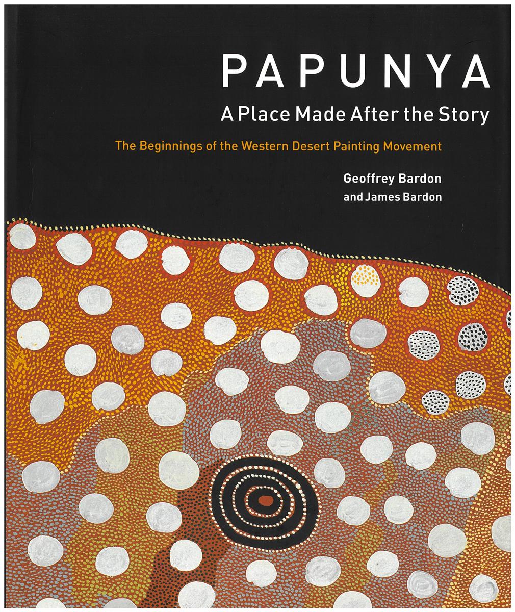 Papunya : a place made after the story : the beginnings of the Western Desert painting movement / Geoffrey Bardon and James Bardon cover