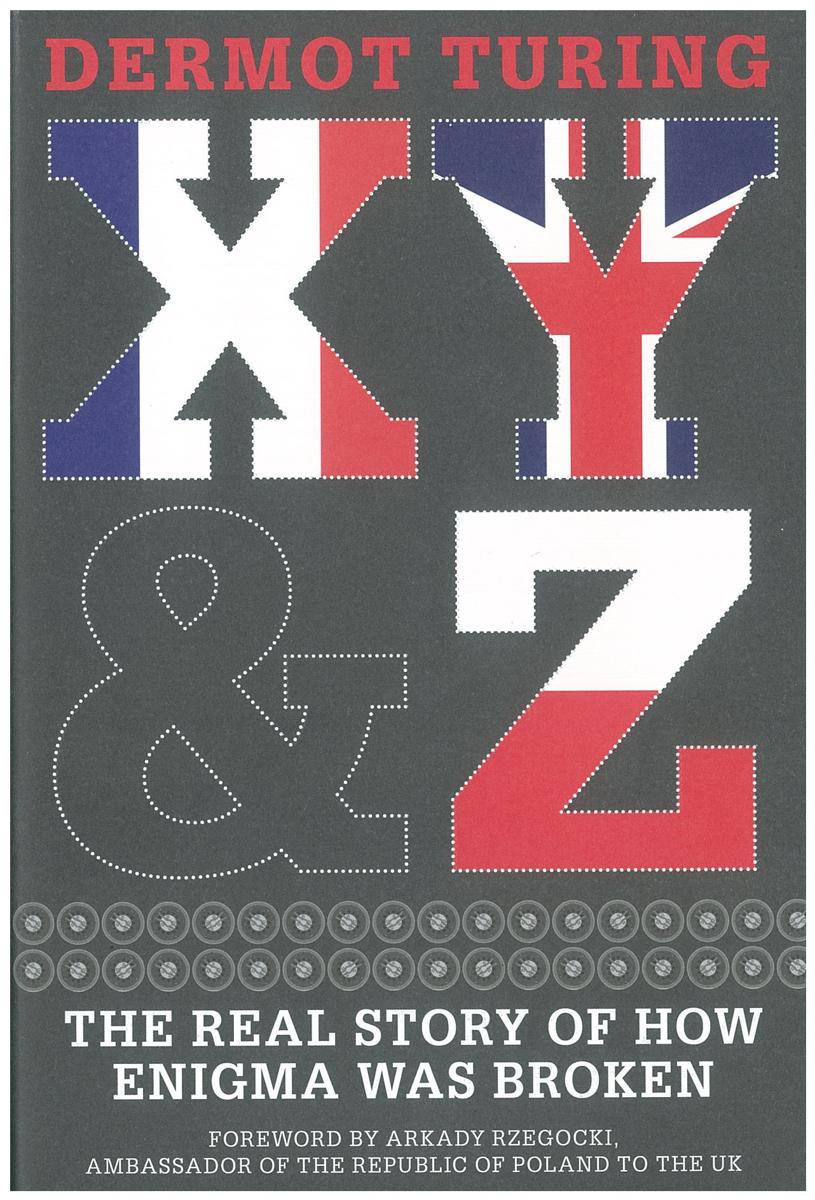 X, Y & Z : the real story of how Enigma was broken / Dermot Turing cover