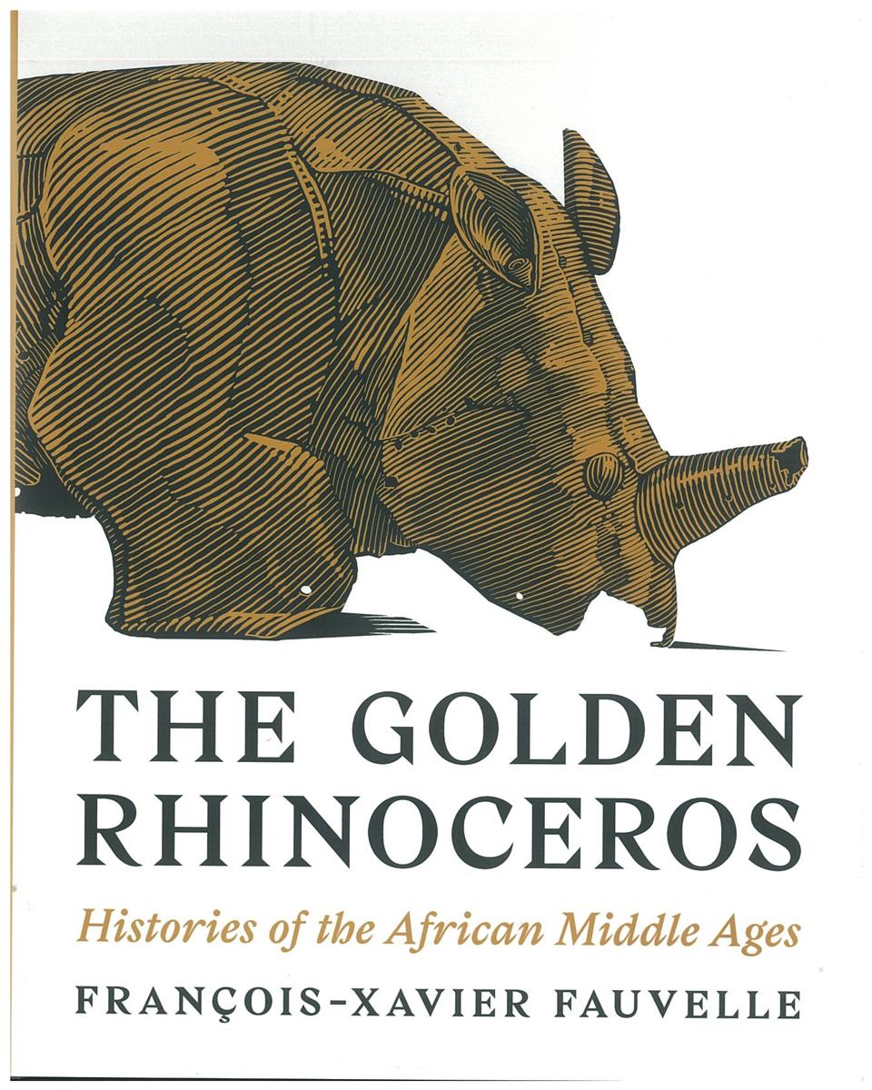 The golden rhinoceros : histories of the African middle ages / François-Xavier Fauvelle ; translated by Troy Tice cover