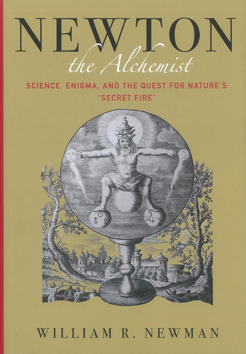 Newton the alchemist : science, enigma, and the quest for nature's "secret fire" / William R. Newman cover