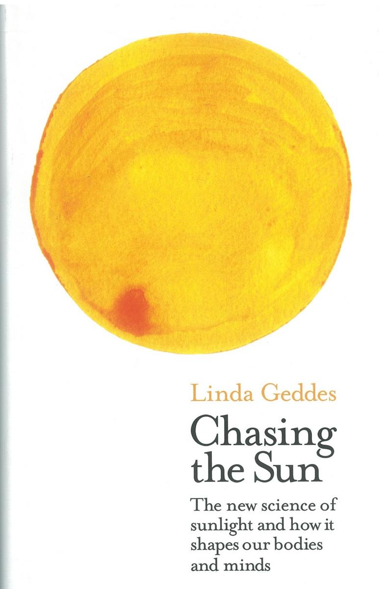 Chasing the sun : the new science of sunlight and how it shapes our bodies and minds / Linda Geddes cover