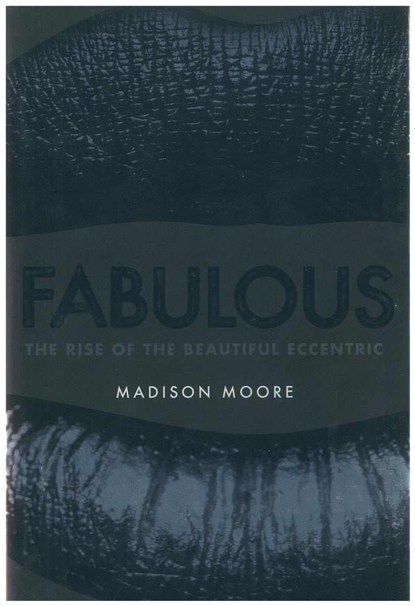 Fabulous : the rise of the beautiful eccentric /​ Madison Moore cover
