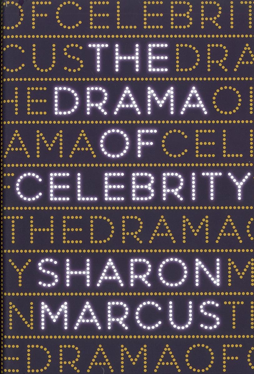 The drama of celebrity / Sharon Marcus cover