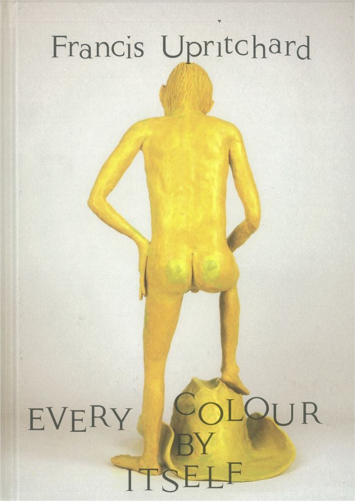 Every colour by itself / Francis Upritchard cover