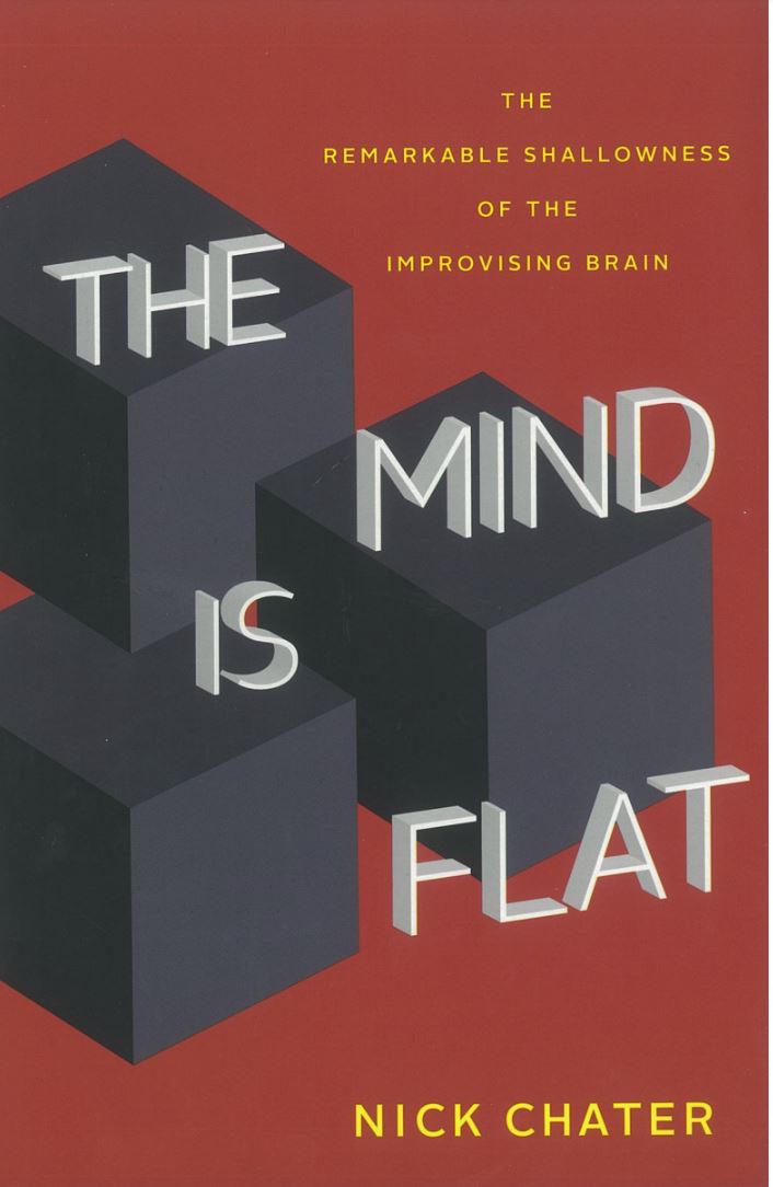 The mind is flat : the remarkable shallowness of the improvising brain / Nick Chater cover
