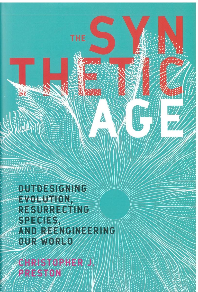 The synthetic age : outdesigning evolution, resurrecting species, and reengineering our world / Christopher J. Preston cover