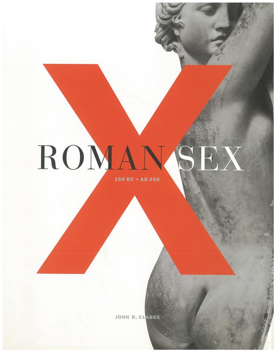 Roman sex: 100 BC - AD 250 / by John R. Clarke ; new photography by Michael Larvey cover