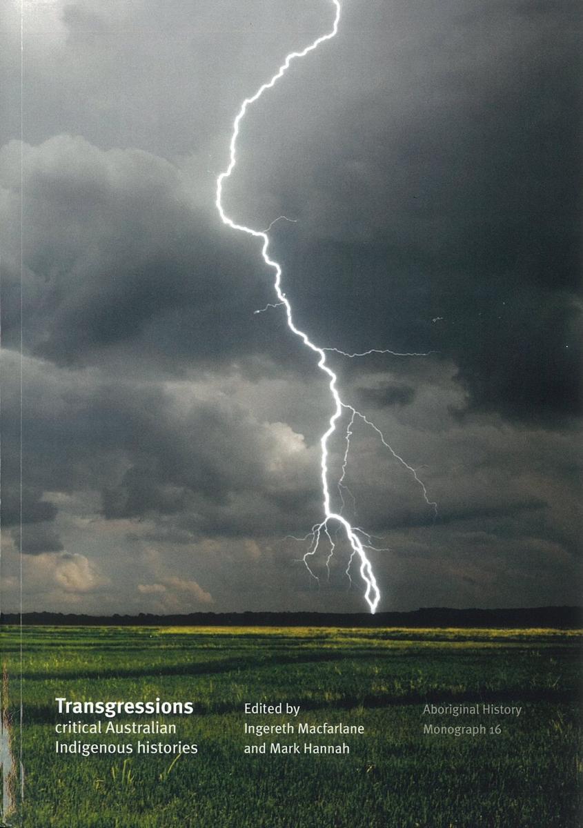 Transgressions: critical Australian Indigenous histories / editors, Ingereth Macfarlane and Mark Hannah cover