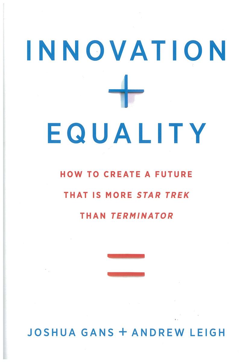 Innovation + equality : how to create a future that is more Star Trek than Terminator / Joshua Gans, Andrew Leigh ; foreword by Lawrence H. Summers cover