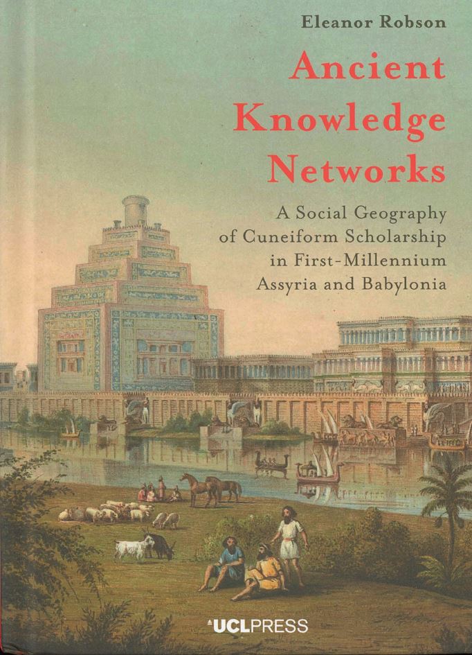 Ancient knowledge networks : a social geography of cuneiform scholarship in first-millennium Assyria and Babylonia / Eleanor Robson cover