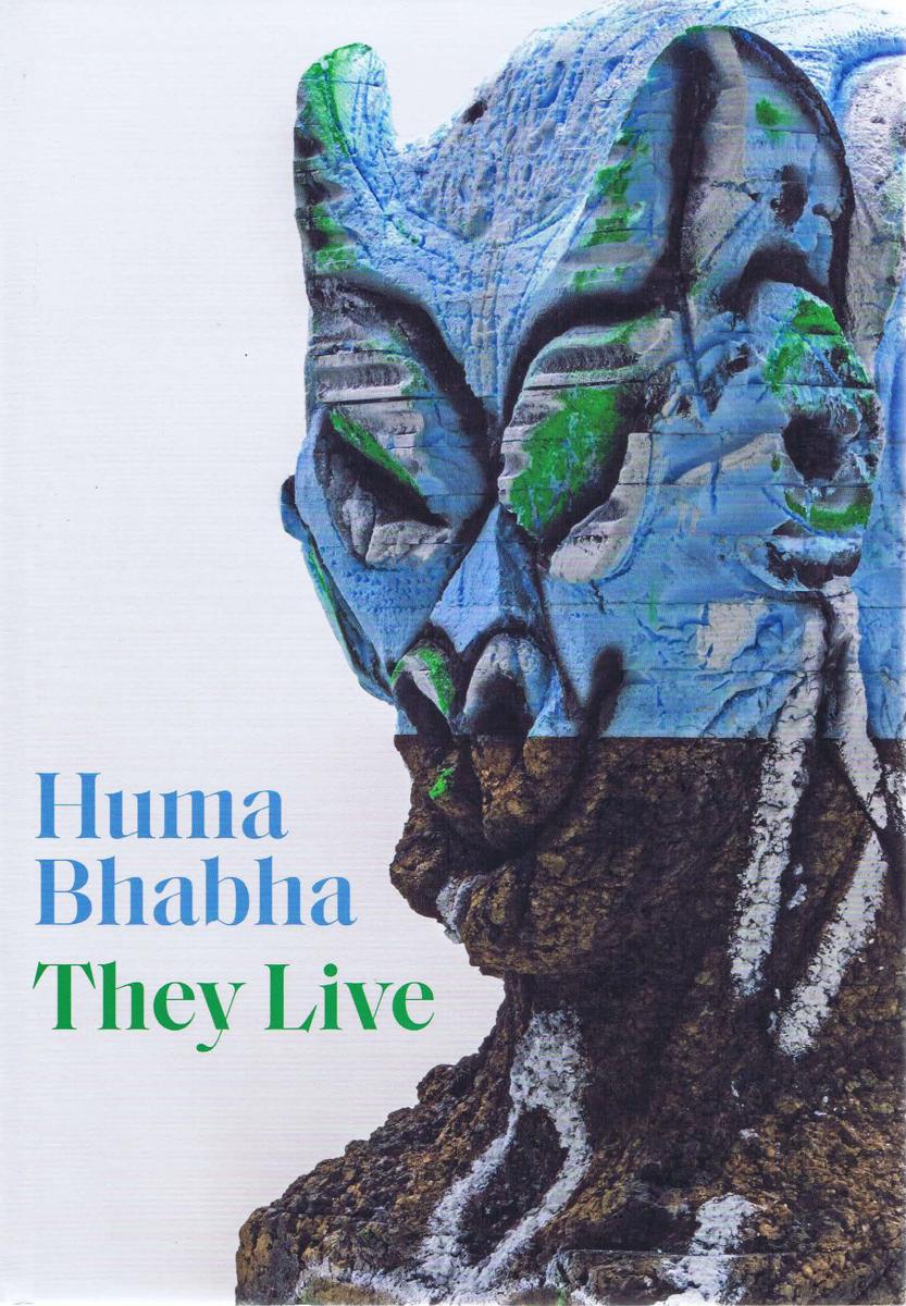 Huma Bhabha : they live / edited by Eva Respini ; contributions by Carter E. Foster [and 4 others] ; conversation between Huma Bhabha and Sterling Ruby cover
