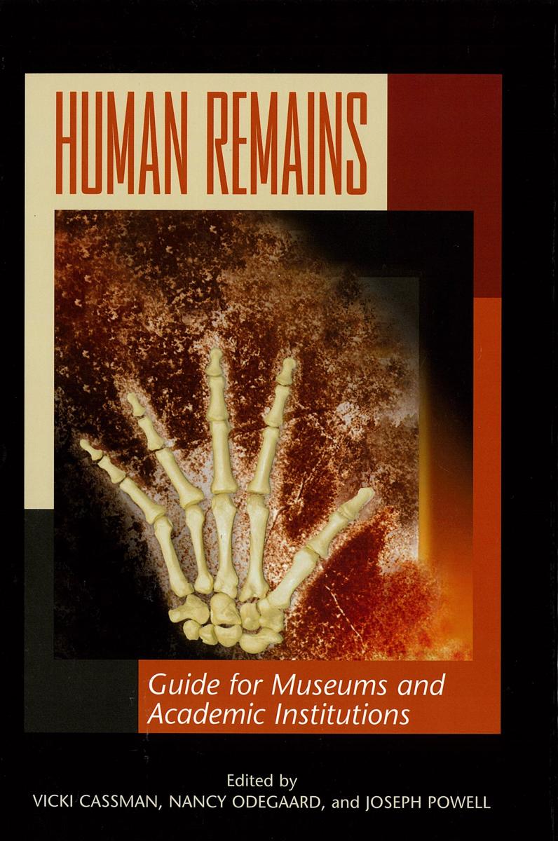 Human remains : guide for museums and academic institutions / edited by Vicki Cassman, Nancy Odegaard, and Joseph Powell cover