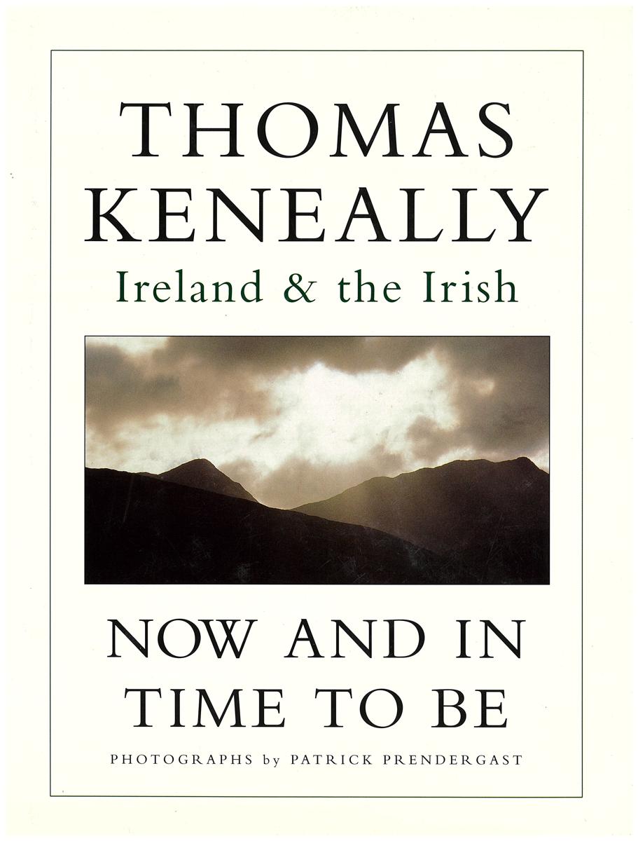 Now and in time to be : Ireland & the Irish / Thomas Keneally ; photographs by Patrick Prendergast cover