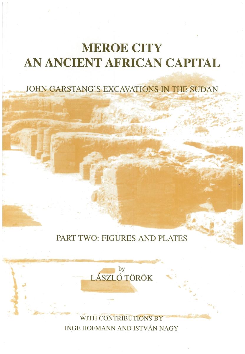 Meroe City and ancient African capital : John Garstang's excavations in the Sudan : part two : figures and plates cover