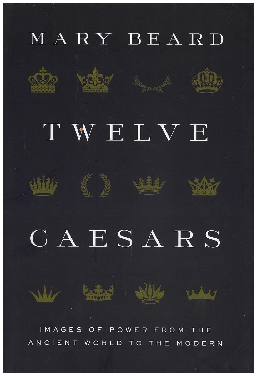 Twelve Caesars : images of power from the ancient world to the modern / Mary Beard cover