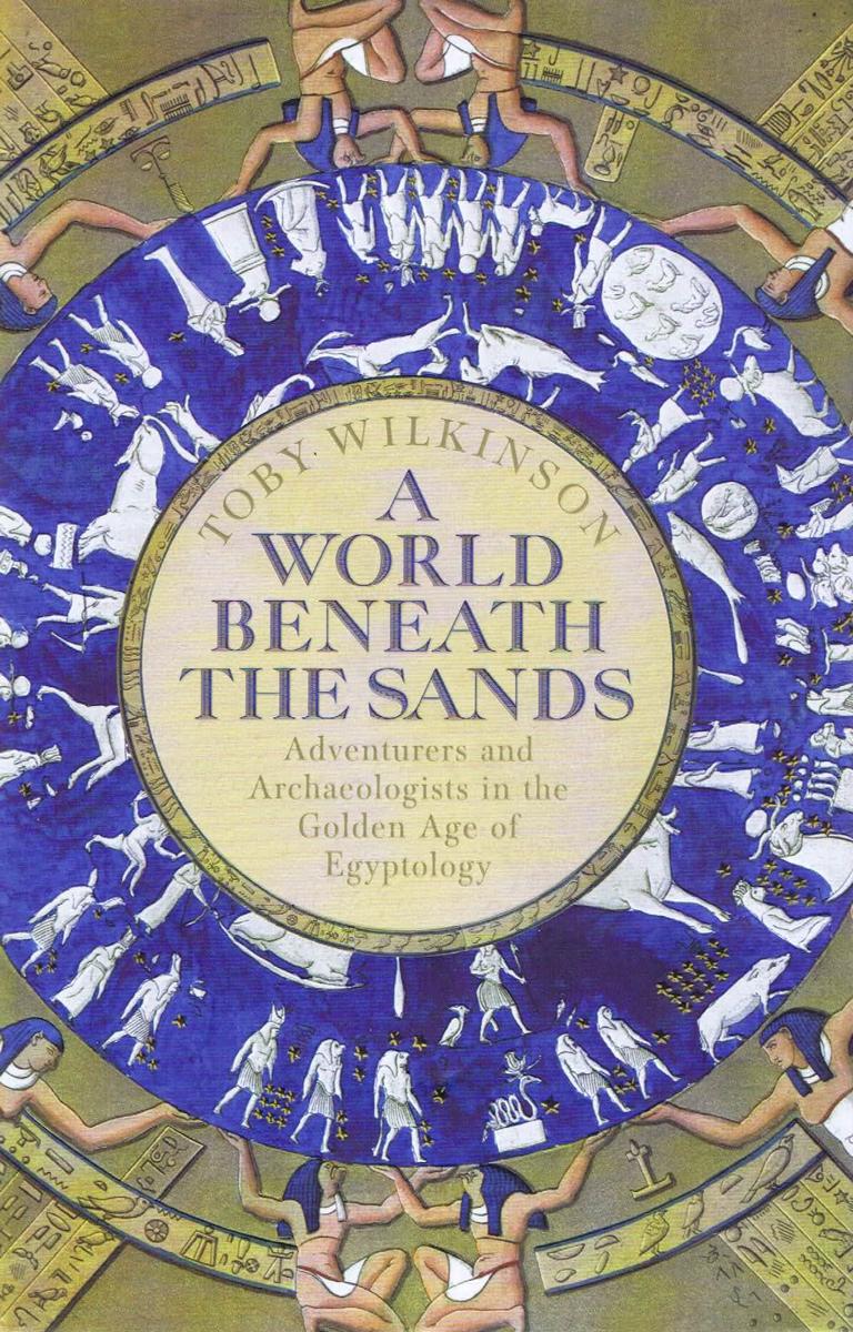 A world beneath the sands : adventurers and archaeologists in the golden age of Egyptology / Toby Wilkinson cover