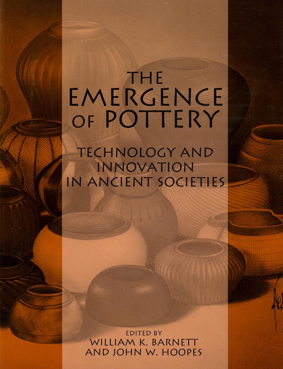 The emergence of pottery : technology and innovation in ancient societies / edited by William K. Barnett and John W. Hoopes cover