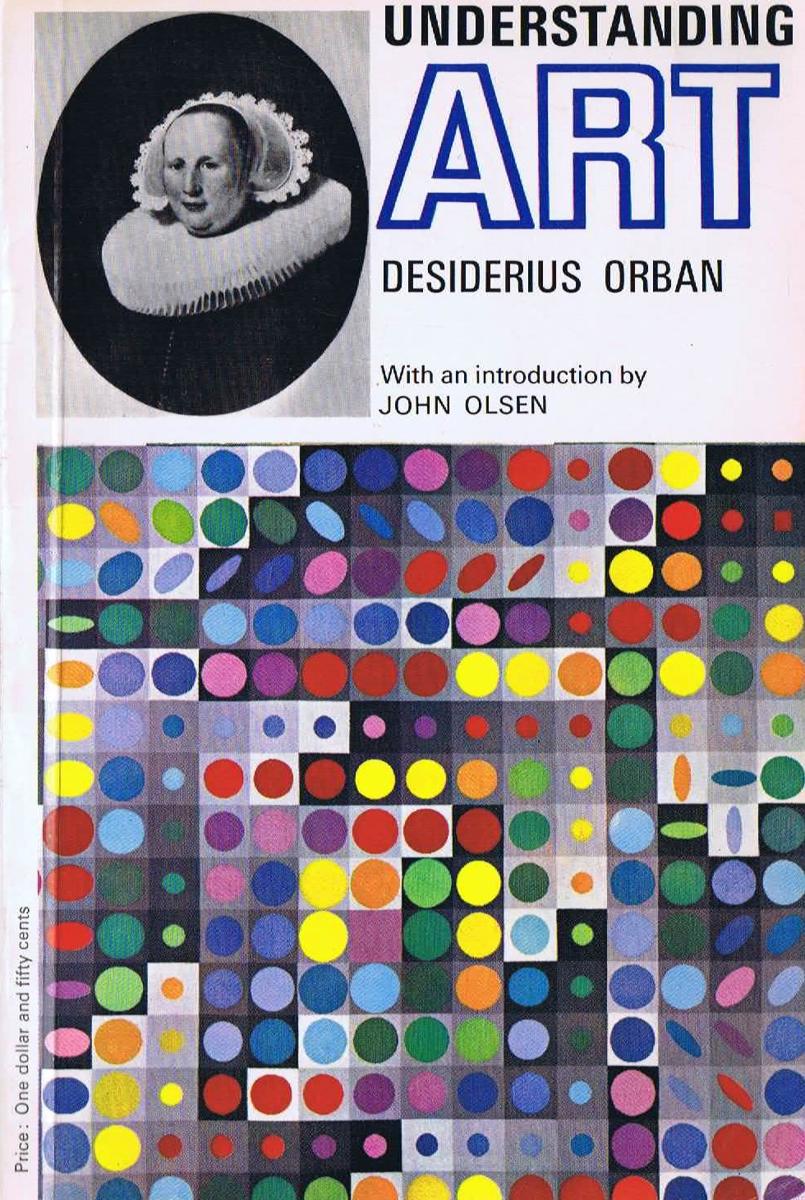 Understanding art / Desiderius Orban ; [with an introduction by John Olsen] cover