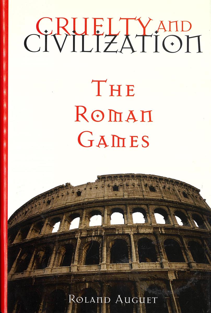 Cruelty and civilization : the Roman games / Roland Auguet cover