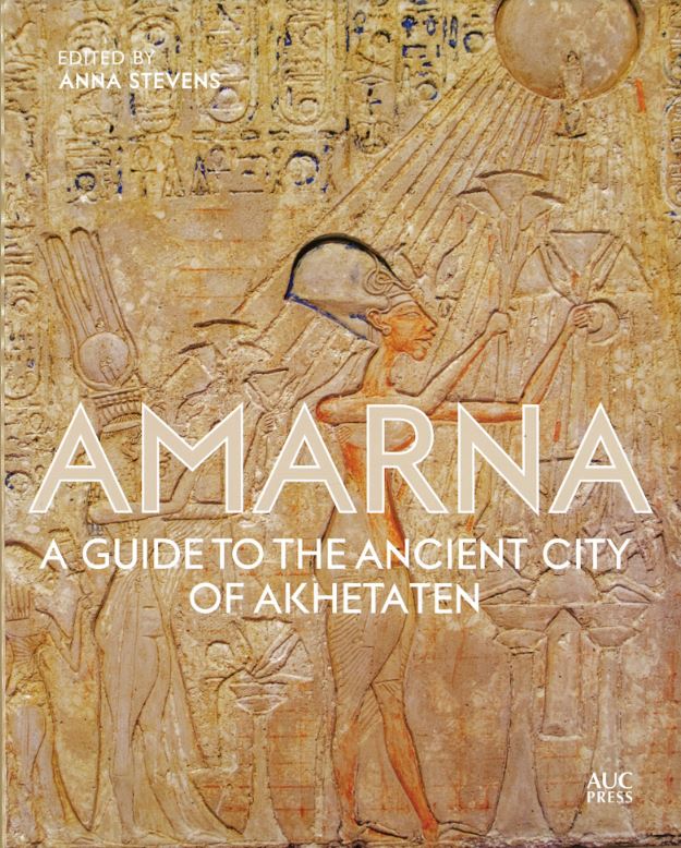 Amarna : guide to the ancient city of Akhetaten / edited by Anna Stevens cover