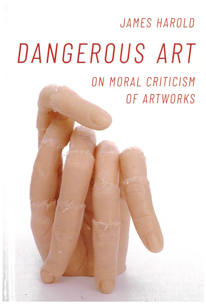 Dangerous art : on moral criticism of artworks / James Harold cover