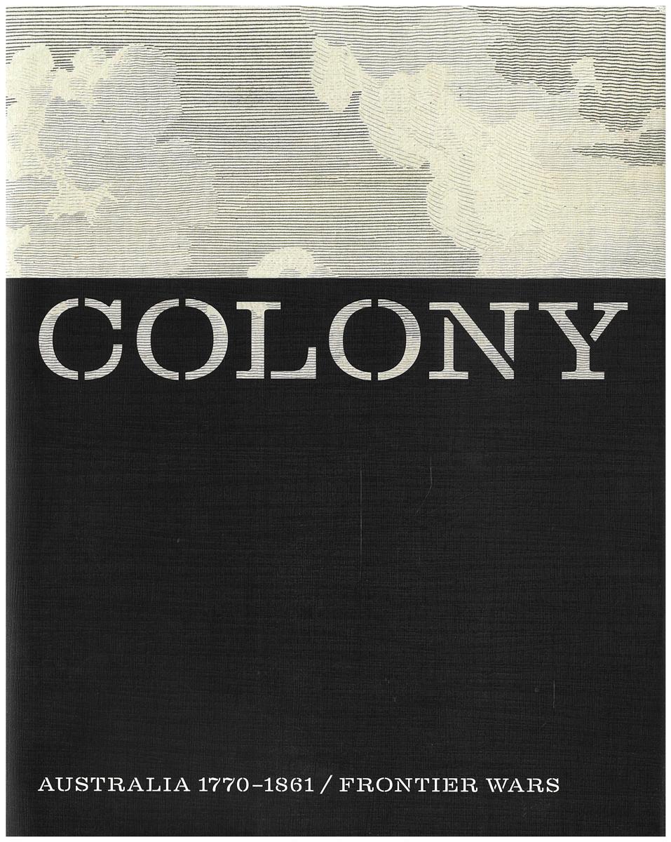 Colony : Australia 1770-1861 : Frontier wars / edited by Cathy Leahy and Judith Ryan, with contributors cover