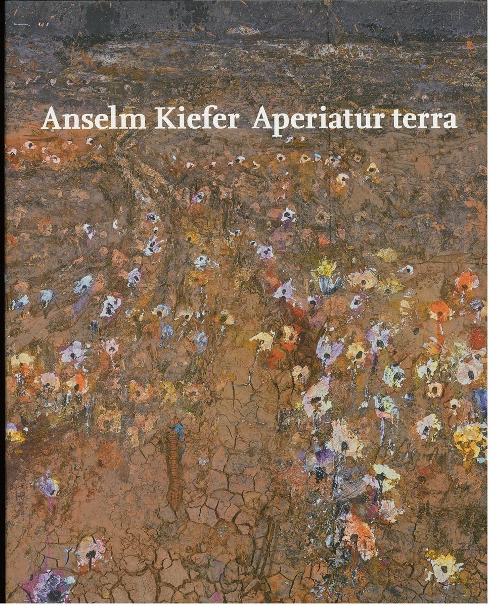 Anselm Kiefer : Aperiatur terra : aperiatur terra et germinet salvatorem et iustita oriatur simul cover