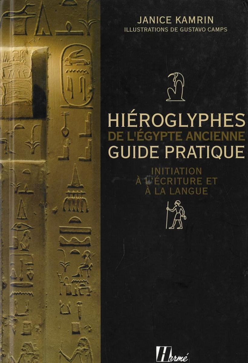 Hieroglyphes de l'Egypte ancienne : guide pratique : initiation a l'ecriture et a la langue / Janice Kamrin ; illustrations, Gustavo Camps ; traduction, Dominique Farout cover