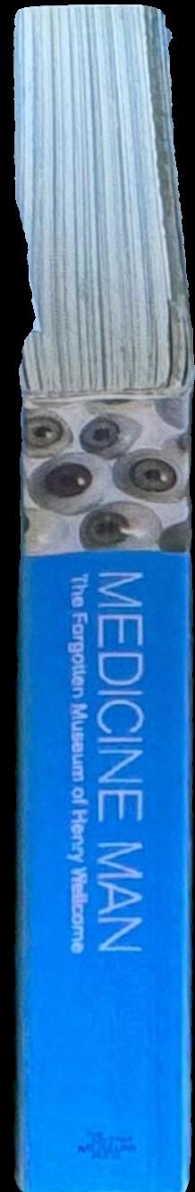 Medicine man : the forgotten museum of Henry Wellcome spine